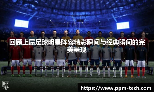 回顾上届足球明星阵容精彩瞬间与经典瞬间的完美呈现