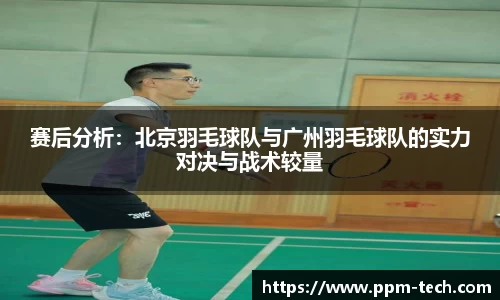 赛后分析：北京羽毛球队与广州羽毛球队的实力对决与战术较量