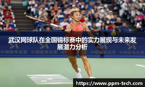 武汉网球队在全国锦标赛中的实力展现与未来发展潜力分析