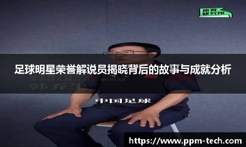 足球明星荣誉解说员揭晓背后的故事与成就分析